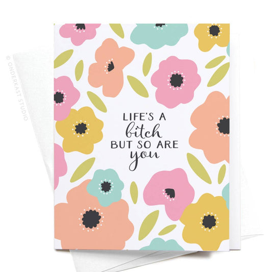 Life’s a Bitch But So Are You Greeting Card